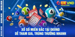 Xổ Số Miền Bắc Tại OKVND – Dễ Tham Gia, Trúng Thưởng Nhanh