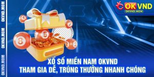 Xổ Số Miền Nam OKVND – Tham Gia Dễ, Trúng Thưởng Nhanh Chóng
