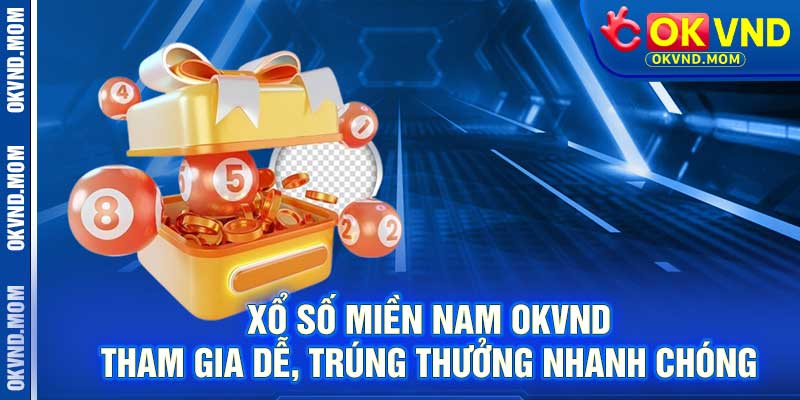 Xổ Số Miền Nam OKVND – Tham Gia Dễ, Trúng Thưởng Nhanh Chóng