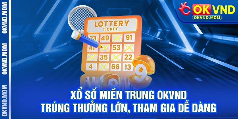 Xổ Số Miền Trung OKVND – Trúng Thưởng Lớn, Tham Gia Dễ Dàng