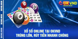 Xổ Số Online Tại OKVND – Trúng Lớn, Rút Tiền Nhanh Chóng
